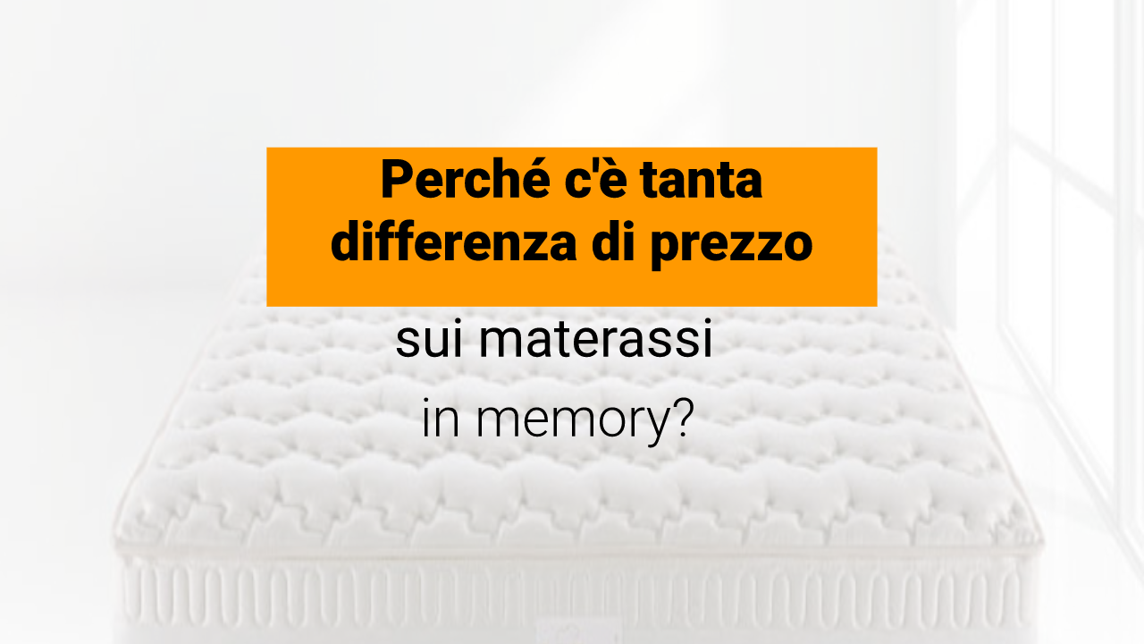 Perché c’è tanta differenza di prezzo sui materassi in memory?